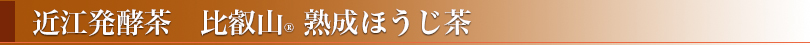 近江発酵茶　比叡山　熟成ほうじ茶