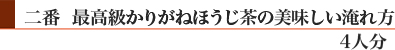 二番「最高級かりがねほうじ茶」の美味しい淹れ方(4人分)