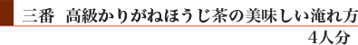 三番「高級かりがねほうじ茶」の美味しい淹れ方(4人分)